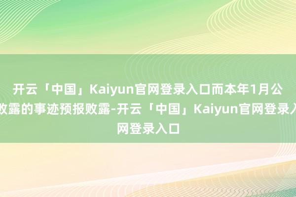开云「中国」Kaiyun官网登录入口而本年1月公司败露的事迹预报败露-开云「中国」Kaiyun官网登录入口