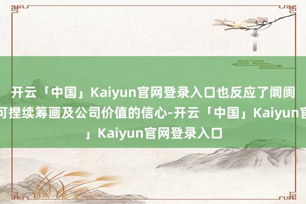 开云「中国」Kaiyun官网登录入口也反应了阛阓对旭辉改日可捏续筹画及公司价值的信心-开云「中国」Kaiyun官网登录入口