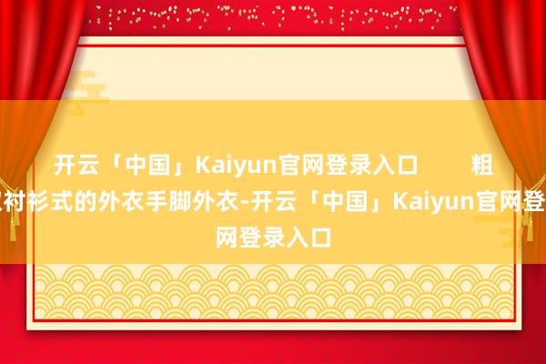 开云「中国」Kaiyun官网登录入口        粗略摄取衬衫式的外衣手脚外衣-开云「中国」Kaiyun官网登录入口