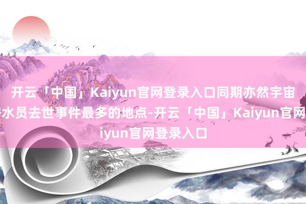 开云「中国」Kaiyun官网登录入口同期亦然宇宙上发生潜水员去世事件最多的地点-开云「中国」Kaiyun官网登录入口