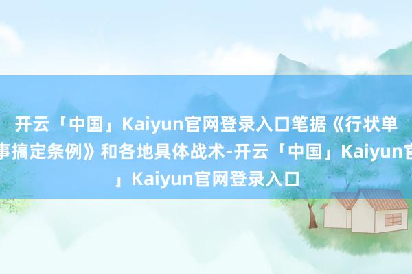 开云「中国」Kaiyun官网登录入口笔据《行状单元东说念主事搞定条例》和各地具体战术-开云「中国」Kaiyun官网登录入口