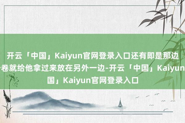 开云「中国」Kaiyun官网登录入口还有即是那边魏子恒算完一卷就给他拿过来放在另外一边-开云「中国」Kaiyun官网登录入口