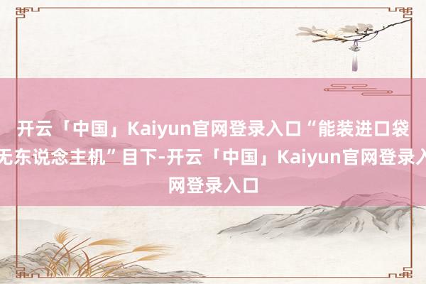 开云「中国」Kaiyun官网登录入口“能装进口袋的无东说念主机”目下-开云「中国」Kaiyun官网登录入口