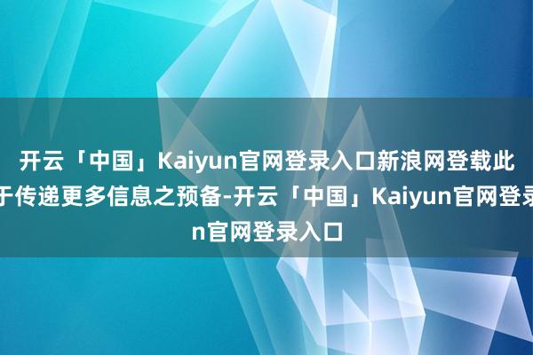 开云「中国」Kaiyun官网登录入口新浪网登载此文出于传递更多信息之预备-开云「中国」Kaiyun官网登录入口